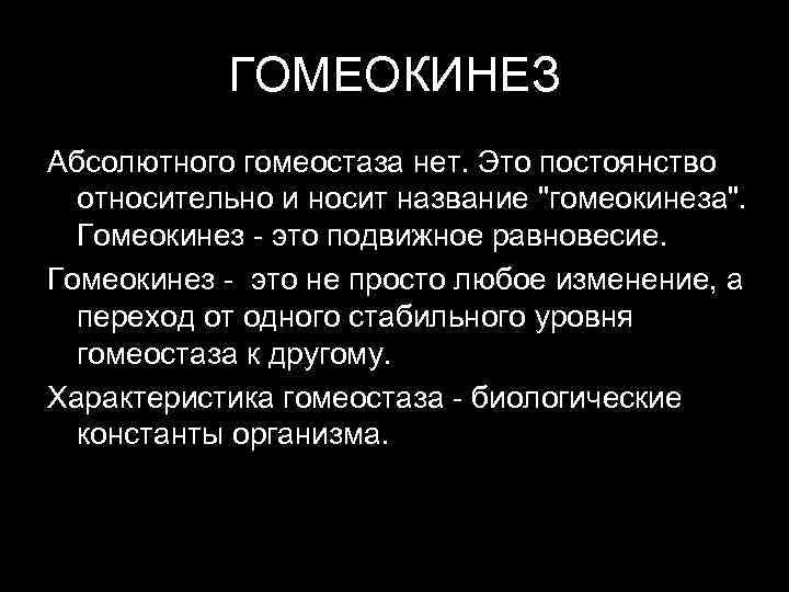 ГОМЕОКИНЕЗ Абсолютного гомеостаза нет. Это постоянство относительно и носит название "гомеокинеза". Гомеокинез - это
