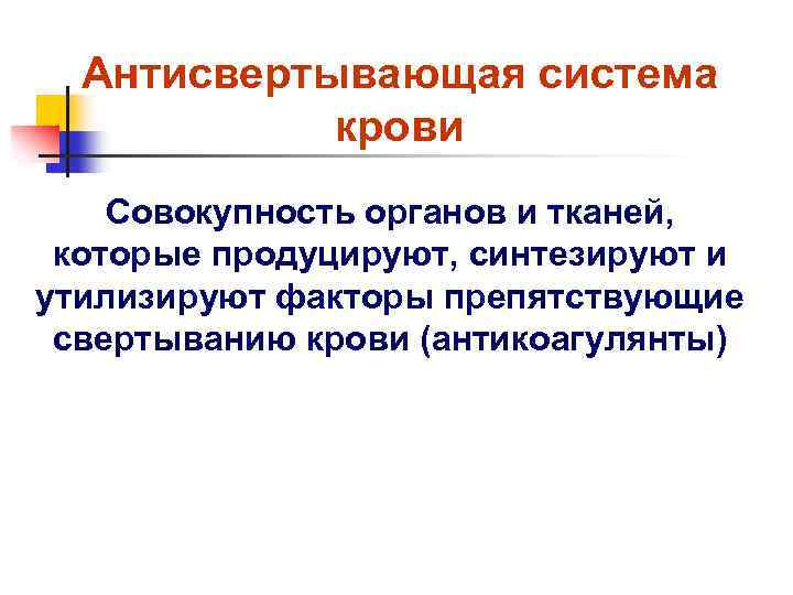 Антисвертывающая система крови Совокупность органов и тканей, которые продуцируют, синтезируют и утилизируют факторы препятствующие