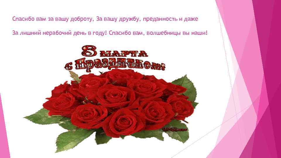 Спасибо вам за вашу доброту, За вашу дружбу, преданность и даже За лишний нерабочий