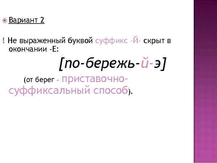  Вариант 2 ! Не выраженный буквой суффикс -Й- скрыт в окончании -Е: [по-бережь-й-э]