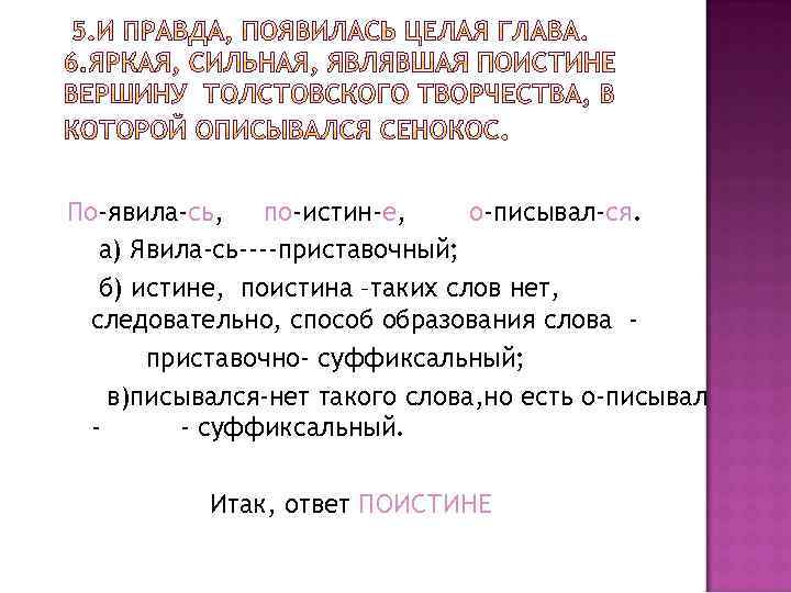 По-явила-сь, по-истин-е, о-писывал-ся. а) Явила-сь----приставочный; б) истине, поистина –таких слов нет, следовательно, способ образования