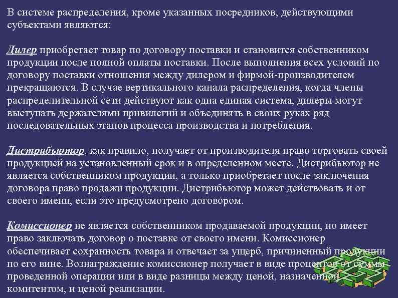 В системе распределения, кроме указанных посредников, действующими субъектами являются: Дилер приобретает товар по договору