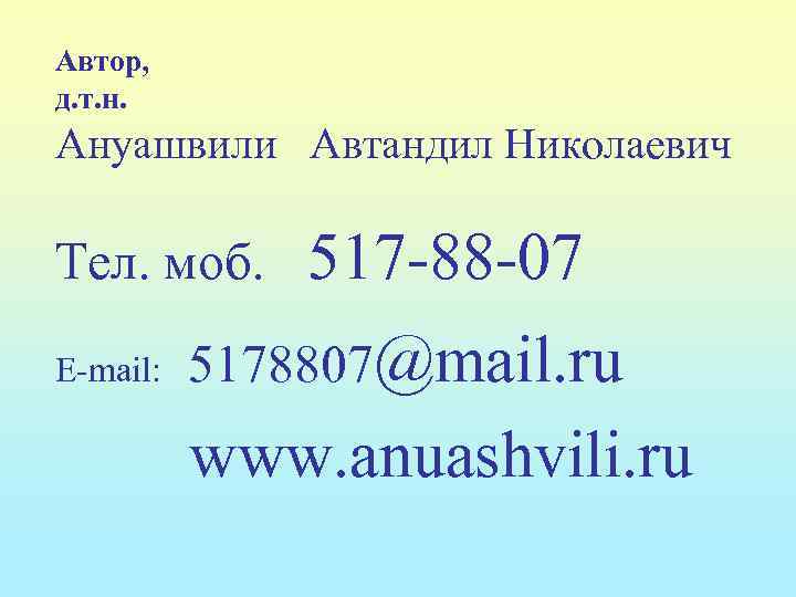 Автор, д. т. н. Ануашвили Автандил Николаевич Тел. моб. E-mail: 517 -88 -07 5178807@mail.