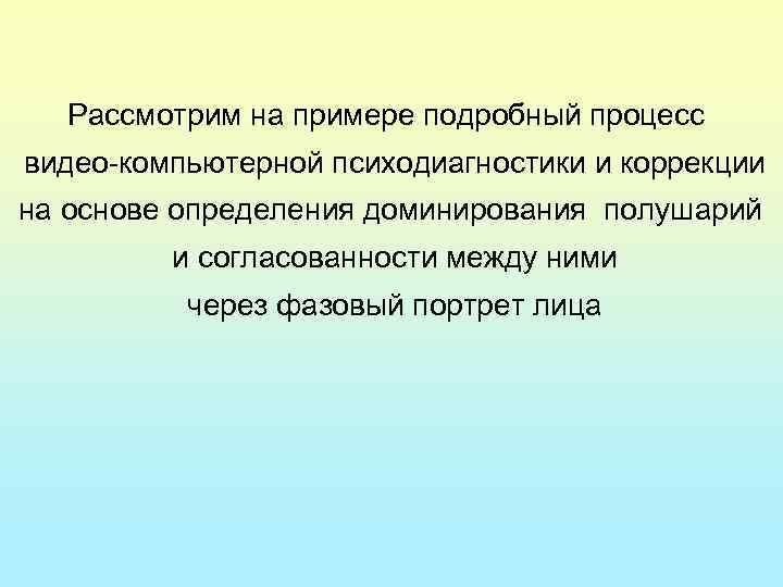 Рассмотрим на примере подробный процесс видео-компьютерной психодиагностики и коррекции на основе определения доминирования полушарий