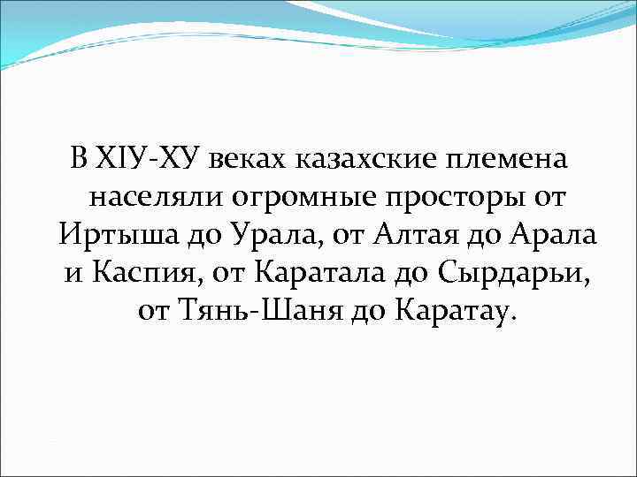 В ХІУ ХУ веках казахские племена населяли огромные просторы от Иртыша до Урала, от