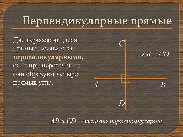 Перпендикулярные прямые Две пересекающиеся прямые называются перпендикулярными, если при пересечении они образуют четыре прямых