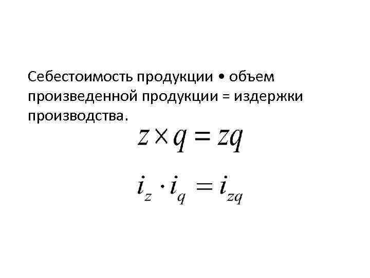 Себестоимость продукции • объем произведенной продукции = издержки производства. 
