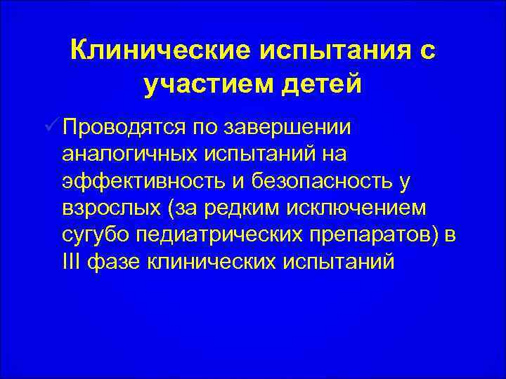 Клинические испытания с участием детей ü Проводятся по завершении аналогичных испытаний на эффективность и