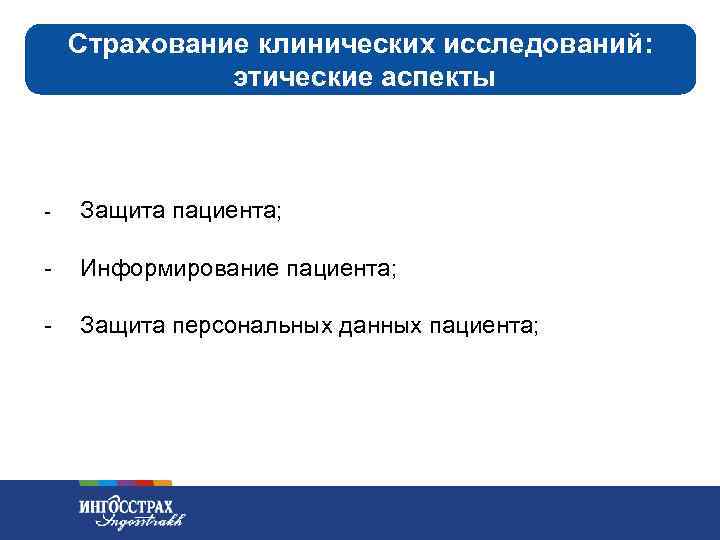 Страхование клинических исследований: этические аспекты - Защита пациента; - Информирование пациента; - Защита персональных