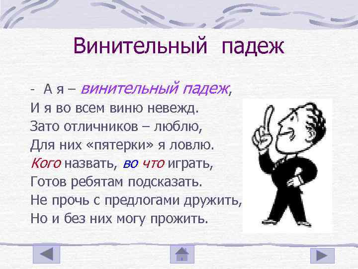 Винительный падеж - Ая– винительный падеж, И я во всем виню невежд. Зато отличников