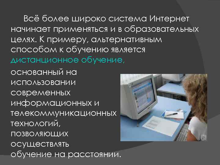 Всё более широко система Интернет начинает применяться и в образовательных целях. К примеру, альтернативным