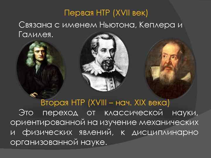 Первая НТР (XVII век) Связана с именем Ньютона, Кеплера и Галилея. Вторая НТР (XVIII