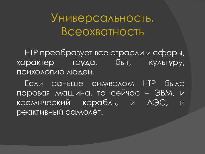 Универсальность, Всеохватность НТР преобразует все отрасли и сферы, характер труда, быт, культуру, психологию людей.