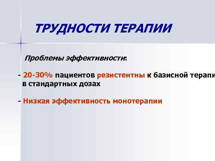 ТРУДНОСТИ ТЕРАПИИ Проблемы эффективности: - 20 -30% пациентов резистентны к базисной терапи в стандартных