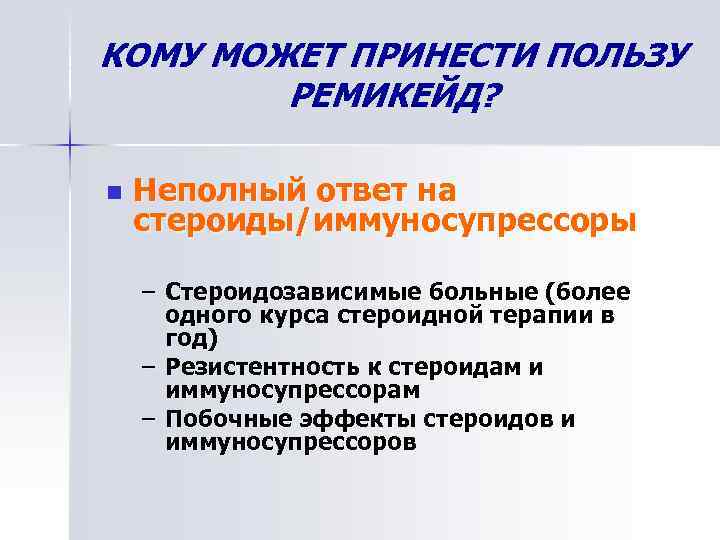 КОМУ МОЖЕТ ПРИНЕСТИ ПОЛЬЗУ РЕМИКЕЙД? n Неполный ответ на стероиды/иммуносупрессоры – Стероидозависимые больные (более
