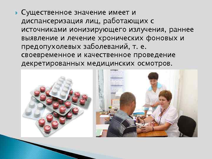  Существенное значение имеет и диспансеризация лиц, работающих с источниками ионизирующего излучения, раннее выявление