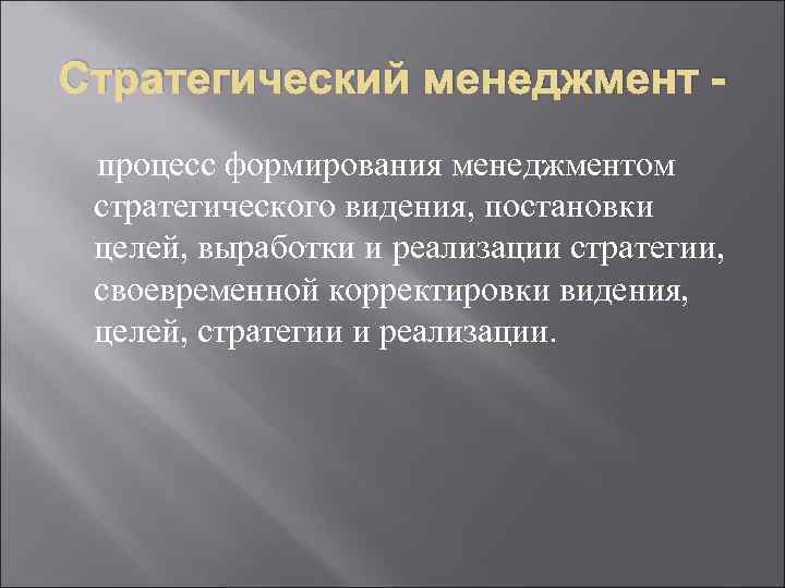 Стратегический менеджмент процесс формирования менеджментом стратегического видения, постановки целей, выработки и реализации стратегии, своевременной