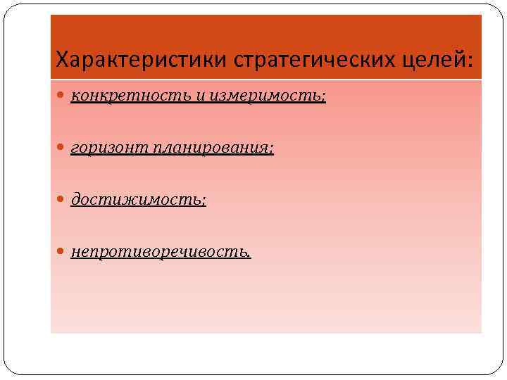 Характеристики стратегических целей: конкретность и измеримость; горизонт планирования; достижимость; непротиворечивость. 