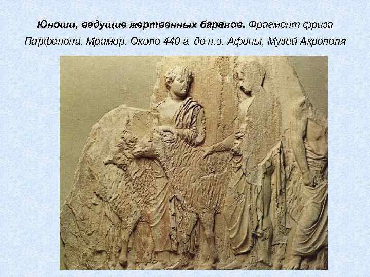 Юноши, ведущие жертвенных баранов. Фрагмент фриза Парфенона. Мрамор. Около 440 г. до н. э.
