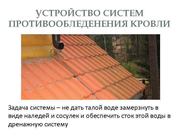 УСТРОЙСТВО СИСТЕМ ПРОТИВООБЛЕДЕНЕНИЯ КРОВЛИ Задача системы – не дать талой воде замерзнуть в виде