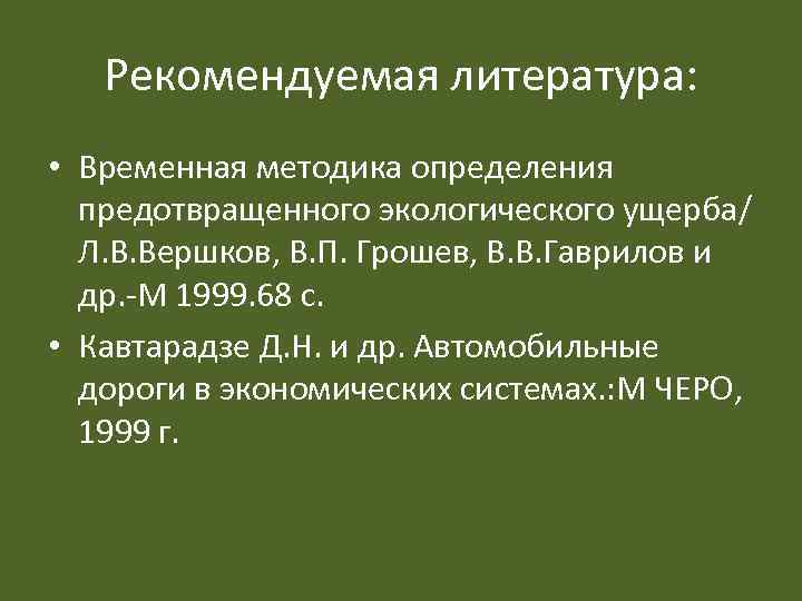 Рекомендуемая литература: • Временная методика определения предотвращенного экологического ущерба/ Л. В. Вершков, В. П.