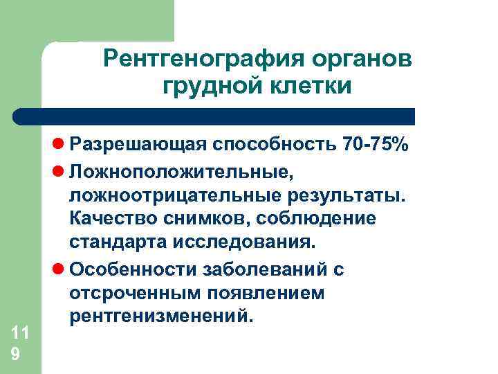Рентгенография органов грудной клетки 11 9 l Разрешающая способность 70 -75% l Ложноположительные, ложноотрицательные