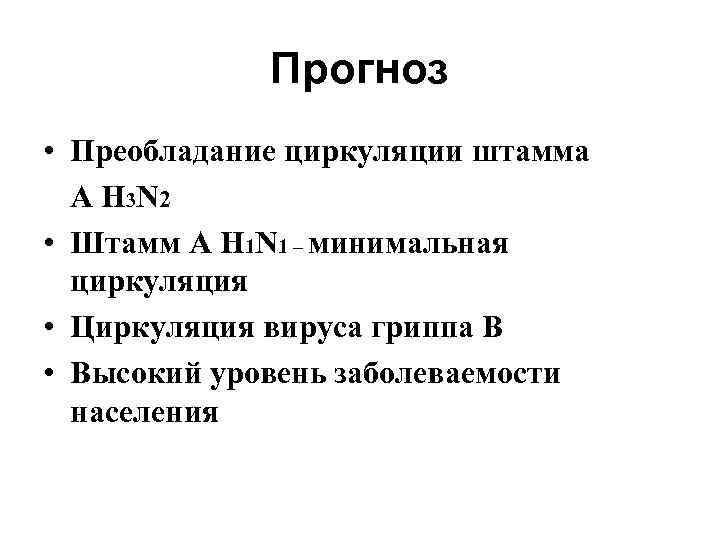 Прогноз • Преобладание циркуляции штамма A H 3 N 2 • Штамм А H
