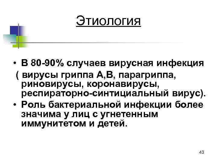 Этиология • В 80 -90% случаев вирусная инфекция ( вирусы гриппа А, В, парагриппа,