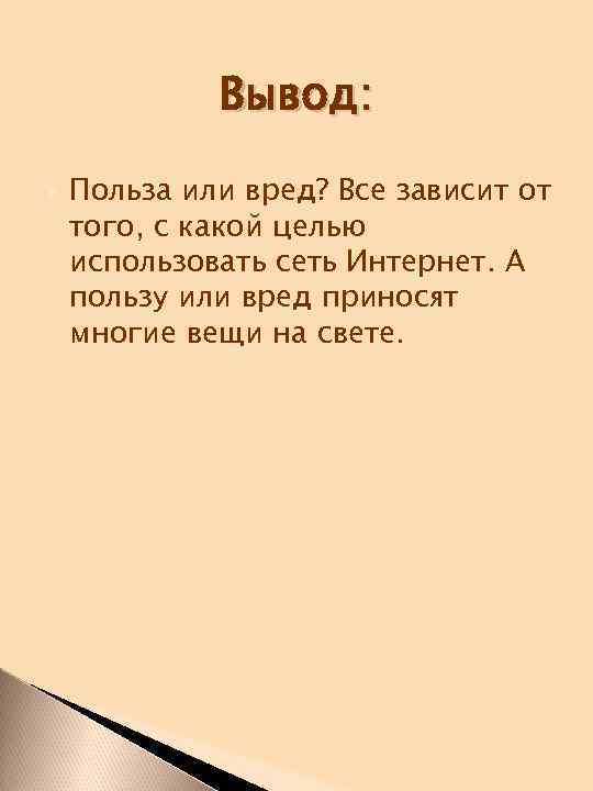 Вывод: Польза или вред? Все зависит от того, с какой целью использовать сеть Интернет.
