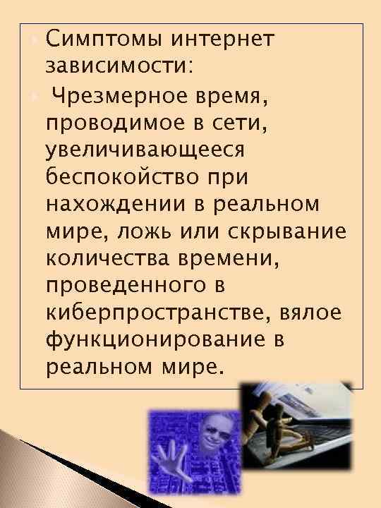 Симптомы интернет зависимости: Чрезмерное время, проводимое в сети, увеличивающееся беспокойство при нахождении в реальном