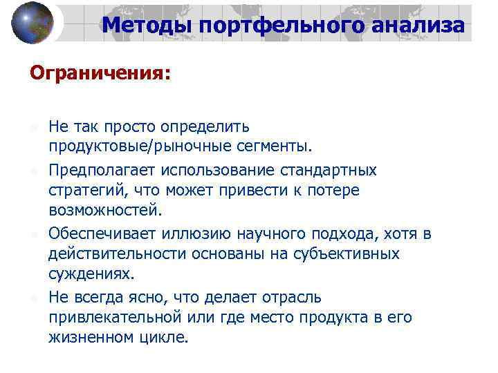 Методы портфельного анализа Ограничения: n n Не так просто определить продуктовые/рыночные сегменты. Предполагает использование