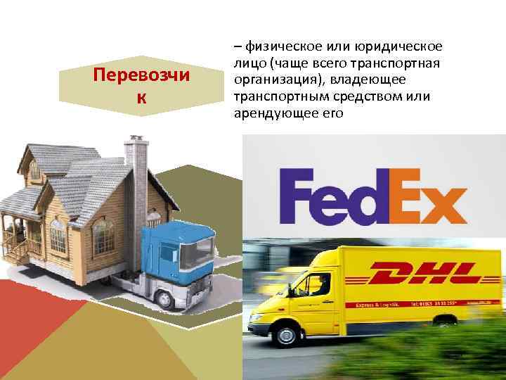 Перевозчи к – физическое или юридическое лицо (чаще всего транспортная организация), владеющее транспортным средством