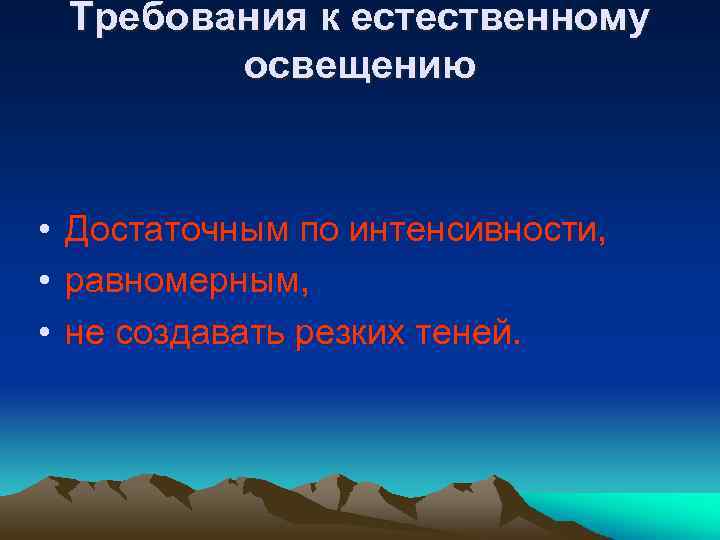 Требования к естественному освещению • Достаточным по интенсивности, • равномерным, • не создавать резких