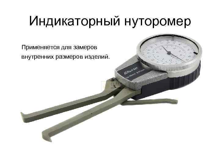 Индикаторный нуторомер Применяется для замеров внутренних размеров изделий. 