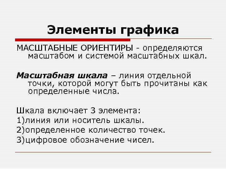 Элементы графика МАСШТАБНЫЕ ОРИЕНТИРЫ - определяются масштабом и системой масштабных шкал. Масштабная шкала –