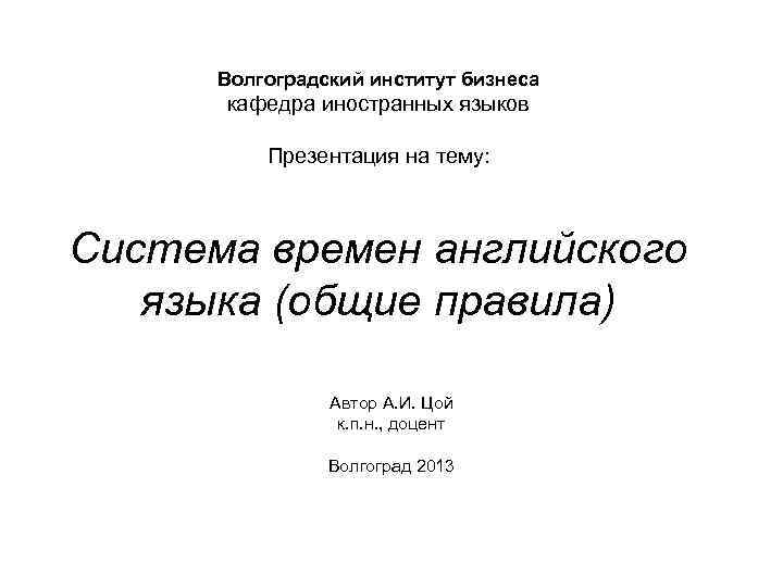 Волгоградский институт бизнеса кафедра иностранных языков Презентация на тему: Система времен английского языка (общие