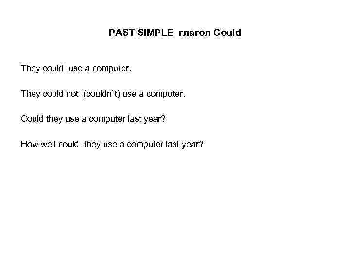 PAST SIMPLE глагол Could They could use a computer. They could not (couldn`t) use