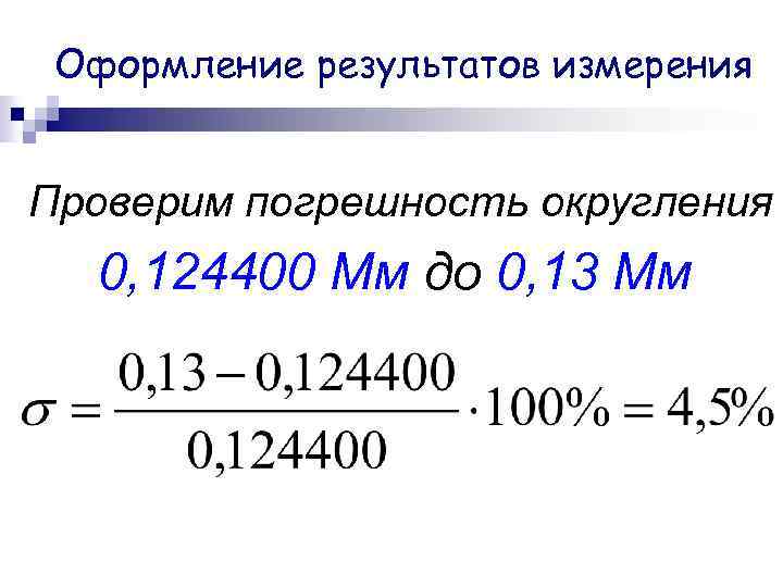 Оформление результатов измерения Проверим погрешность округления 0, 124400 Мм до 0, 13 Мм 
