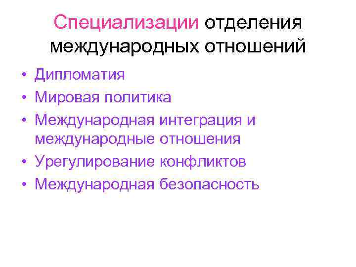 Специализации отделения международных отношений • Дипломатия • Мировая политика • Международная интеграция и международные