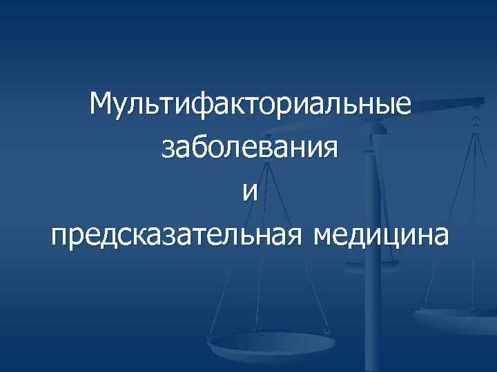 Мультифакториальные заболевания и предсказательная медицина 