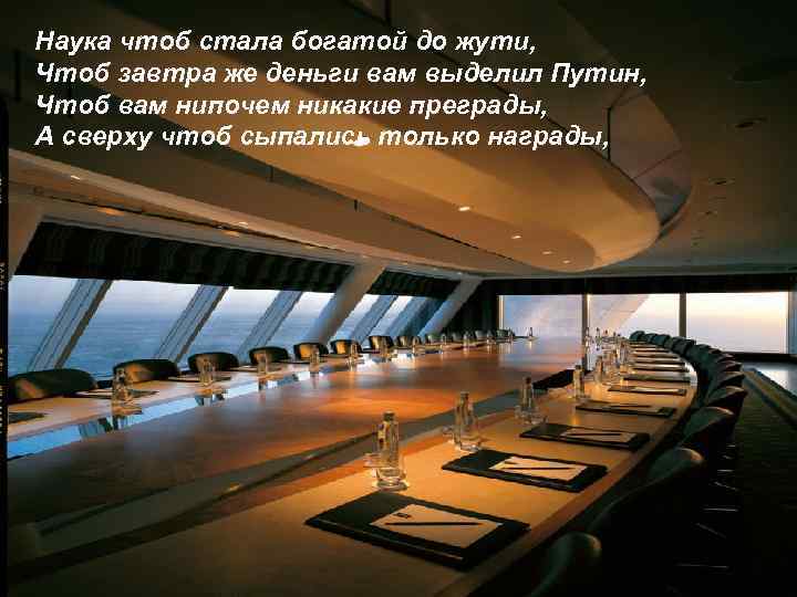 Наука чтоб стала богатой до жути, Чтоб завтра же деньги вам выделил Путин, Чтоб