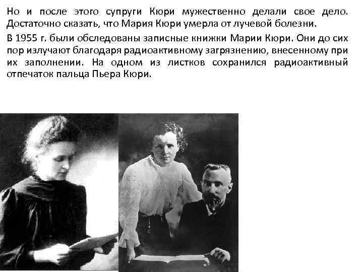 Но и после этого супруги Кюри мужественно делали свое дело. Достаточно сказать, что Мария