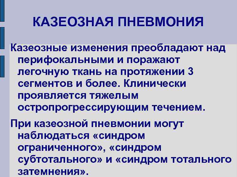 КАЗЕОЗНАЯ ПНЕВМОНИЯ Казеозные изменения преобладают над перифокальными и поражают легочную ткань на протяжении 3