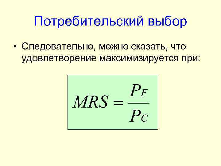 Потребительский выбор • Следовательно, можно сказать, что удовлетворение максимизируется при: 