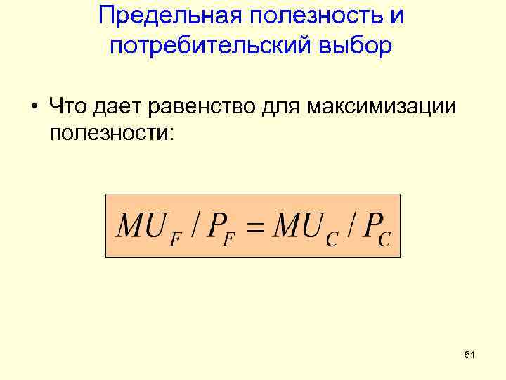 Предельная полезность и потребительский выбор • Что дает равенство для максимизации полезности: 51 