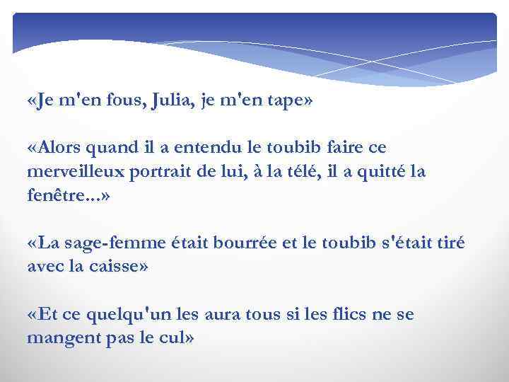  «Je m'en fous, Julia, je m'en tape» «Alors quand il а entendu le