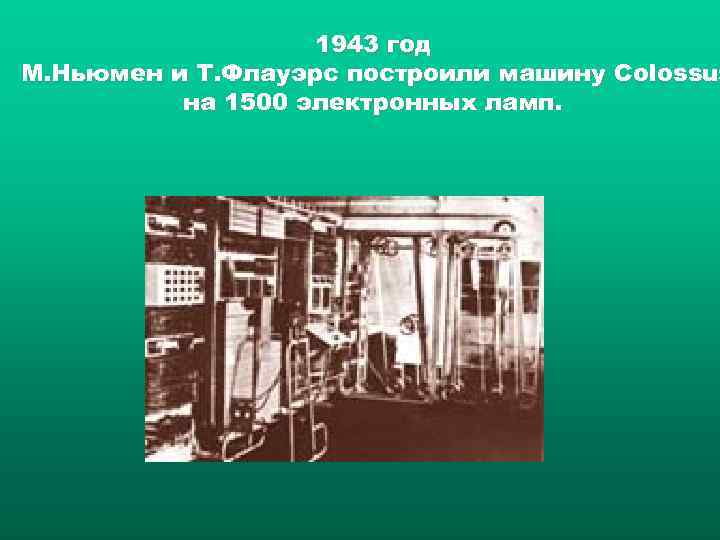 1943 год М. Ньюмен и Т. Флауэрс построили машину Colossus на 1500 электронных ламп.