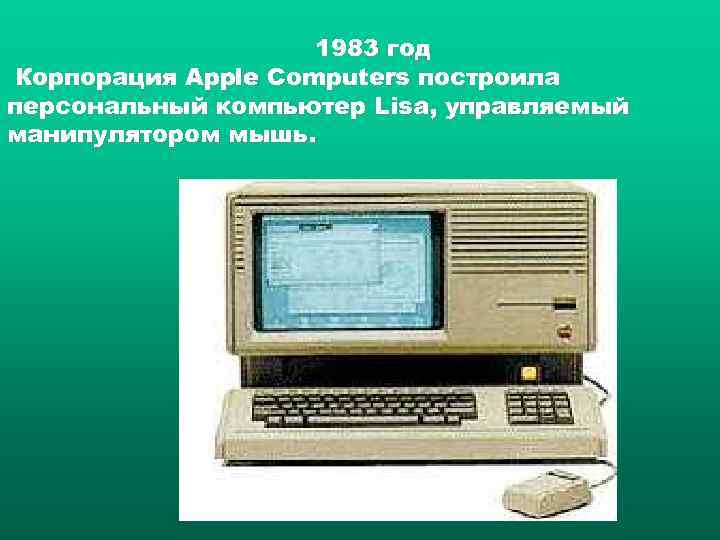 1983 год Корпорация Apple Computers построила персональный компьютер Lisa, управляемый манипулятором мышь. 
