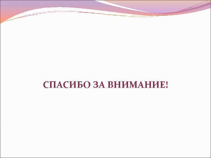 СПАСИБО ЗА ВНИМАНИЕ! 
