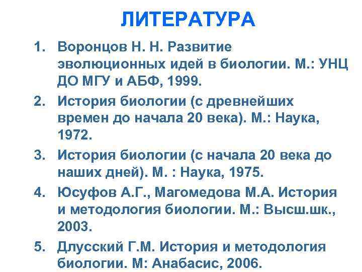 ЛИТЕРАТУРА 1. Воронцов Н. Н. Развитие эволюционных идей в биологии. М. : УНЦ ДО